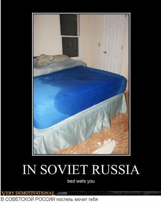 In Soviet Russia Bed Wets You